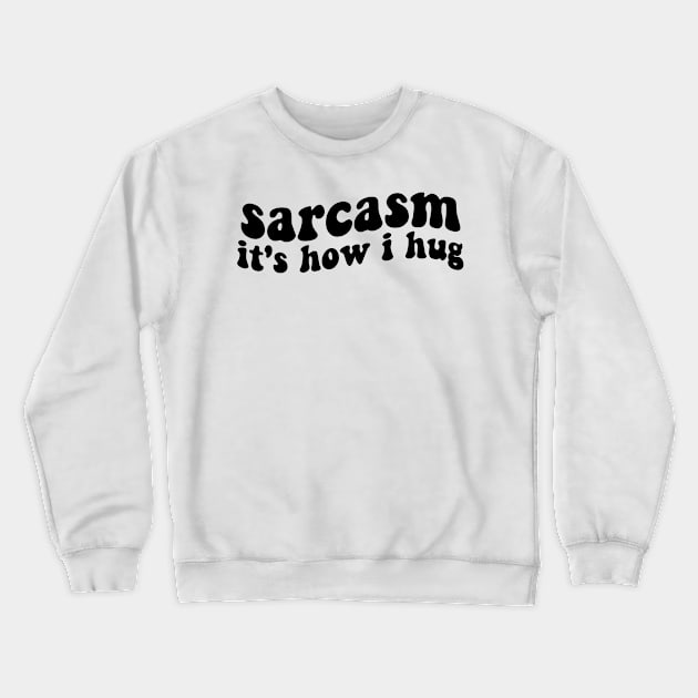 sarcasm it's how i hug funny sarcastic Crewneck Sweatshirt by Giftyshoop